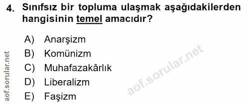 4. soru: Sınıfsız bir topluma ulaşmak aşağıdakilerden hangisinin temel amacıdır? A) Anarşizm B) Komünizm C) Muhafazakârlık D)…