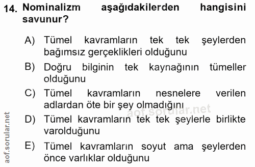 14. soru: Nominalizm aşağıdakilerden hangisini savunur? A) Tümel kavramların tek tek şeylerden bağımsız gerçeklikleri olduğunu…