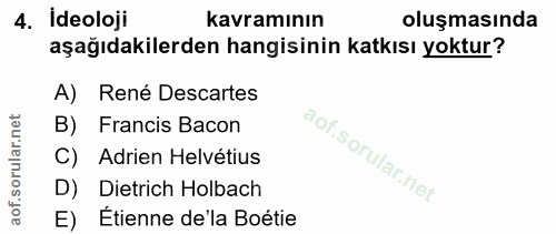 4. soru: İdeoloji kavramının oluşmasında aşağıdakilerden hangisinin katkısı yoktur? A) René Descartes B) Francis Bacon C) Adri…
