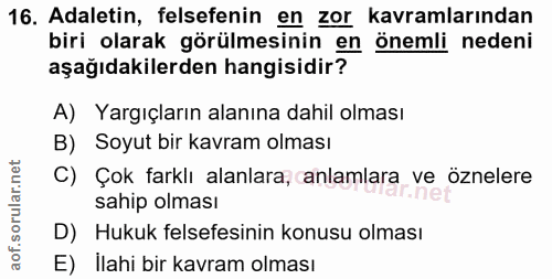 16. soru: Adaletin, felsefenin en zor kavramlarından biri olarak görülmesinin en önemli nedeni aşağıdakilerden hangisidir? A) Y…