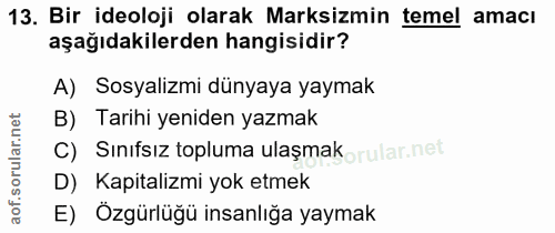 13. soru: Bir ideoloji olarak Marksizmin temel amacı aşağıdakilerden hangisidir? A) Sosyalizmi dünyaya yaymak B) Tarihi yeniden…