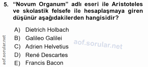 5. soru: "Novum Organum" adlı eseri ile Aristoteles ve skolastik felsefe ile hesaplaşmaya giren düşünür aşağıdakilerden hangis…