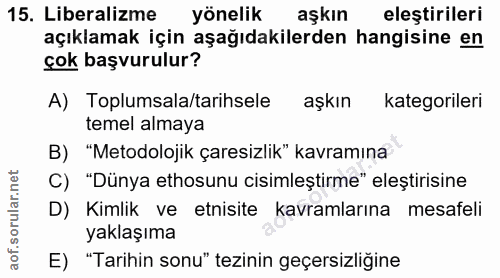 15. soru: Liberalizme yönelik aşkın eleştirileri açıklamak için aşağıdakilerden hangisine en çok başvurulur? A) Toplumsala/tari…