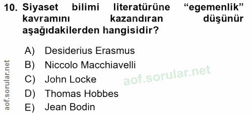 10. soru: Siyaset bilimi literatürüne "egemenlik" kavramını kazandıran düşünür aşağıdakilerden hangisidir? A) Desiderius Erasmu…