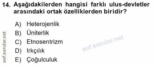 14. soru: Aşağıdakilerden hangisi farklı ulus-devletler arasındaki ortak özelliklerden biridir? A) Heterojenlik B) Uniterlik C)…
