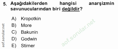 5. soru: Aşağıdakilerden hangisi anarşizmin savunucularından biri değildir? A) Kropotkin B) More C) Bakunin D) Godwin E) Stirner