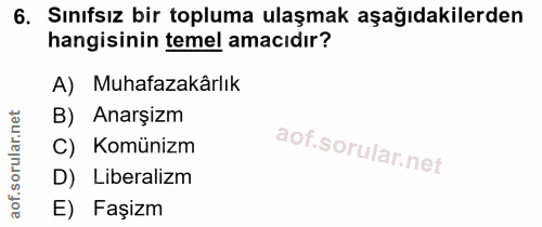 6. soru: Sınıfsız bir topluma ulaşmak aşağıdakilerden hangisinin temel amacıdır? A) Muhafazakârlık B) Anarşizm C) Komünizm D)…