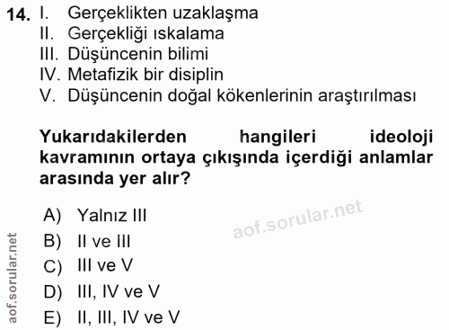 14. soru: 1. Gerçeklikten uzaklaşma II. Gerçekliği ıskalama IlI. Düşüncenin bilimi IV. Metafizik bir disiplin V. Düşüncenin doğ…