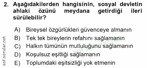 2. soru: Aşağıdakilerden hangisinin, sosyal devletin ahlaki özünü meydana getirdiği ileri sürülebilir? A) Bireysel özgürlükler…