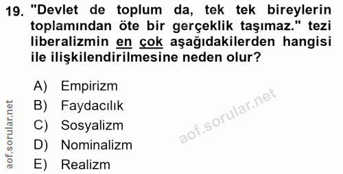 19. soru: "Devlet de toplum da, tek tek bireylerin toplamından öte bir gerçeklik taşımaz." tezi liberalizmin en çok aşağıdakile…