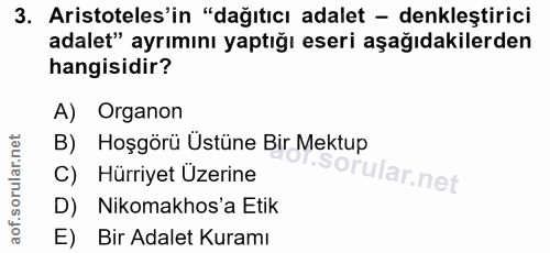 3. soru: Aristoteles'in "dağıtıcı adalet - denkleştirici adalet" ayrımını yaptığı eseri aşağıdakilerden hangisidir? A) Organon…