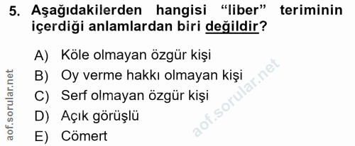 5. soru: Aşağıdakilerden hangisi "liber" teriminin içerdiği anlamlardan biri değildir? A) Köle olmayan özgür kişi ir.ne B) Oy…