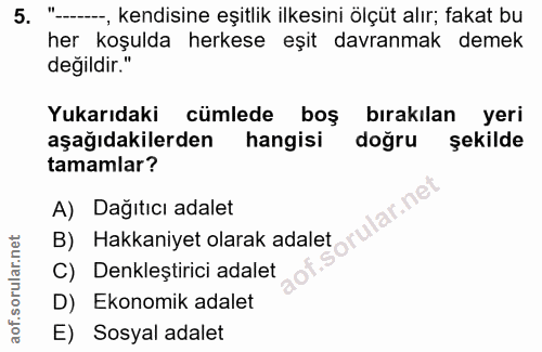 5. soru: "--, kendisine eşitlik ilkesini ölçüt alır; fakat bu her koşulda herkese eşit davranmak demek değildir." Yukarıdaki c…