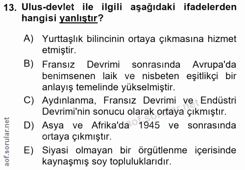 13. soru: Ulus-devlet ile ilgili aşağıdaki ifadelerden hangisi yanlıştır? A) Yurttaşlık bilincinin ortaya çıkmasına hizmet etmi…