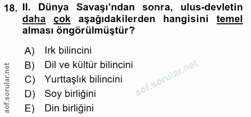 18. soru: II. Dünya Savaşı'ndan sonra, ulus-devletin daha çok aşağıdakilerden hangisini temel alması öngörülmüştür? A) Irk bili…