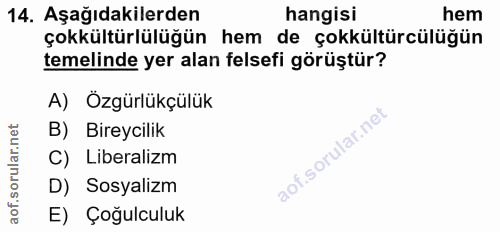 14. soru: Aşağıdakilerden hangisi hem çokkültürlülüğün hem de çokkültürcülüğün temelinde yer alan felsefi görüştür? A) Özgürlük…