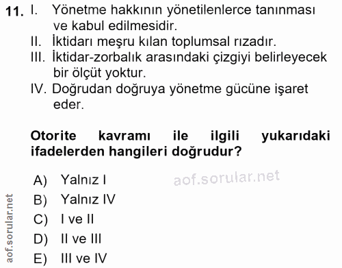 11. soru: I. Yönetme hakkının yönetilenlerce tanınması ve kabul edilmesidir. II. Iktidarı meşru kılan toplumsal rızadır. III. İ…