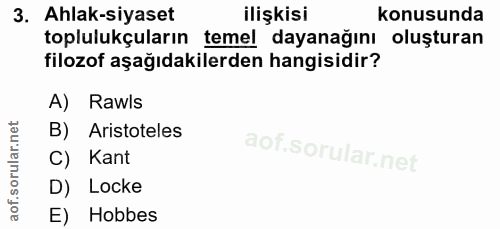 3. soru: Ahlak-siyaset ilişkisi konusunda toplulukçuların temel dayanağını oluşturan filozof aşağıdakilerden hangisidir? A) Ra…