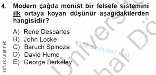 4. soru: Modern çağda monist bir felsefe sistemini ilk ortaya koyan düşünür aşağıdakilerden hangisidir? A) Rene Descartes B) J…