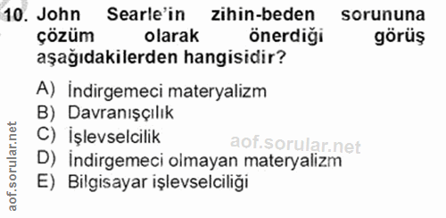 10. soru: John Searle'in zihin-beden sorununa çözüm olarak önerdiği görüş aşağıdakilerden hangisidir? A) İndirgemeci materyaliz…