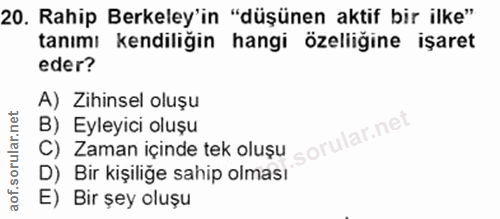 20. soru: Rahip Berkeley'in "düşünen aktif bir ilke" tanımı kendiliğin hangi özeliğine işaret eder? A) Zihinsel oluşu B) Eyleyi…
