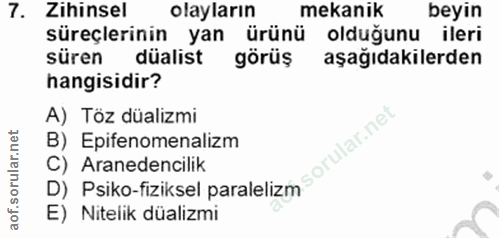 7. soru: Zihinsel olayların mekanik beyin süreçlerinin yan ürünü olduğunu ileri süren düalist görüs aşağıdakilerden hangisidir…