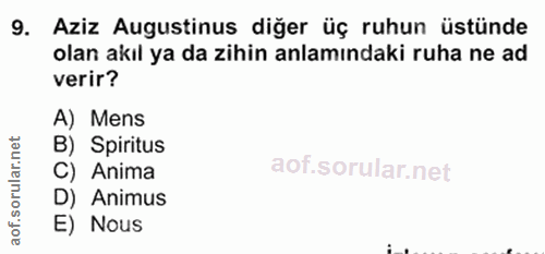 9. soru: Aziz Augustinus diğer üç ruhun üstünde olan akıl ya da zihin anlamindaki ruha ne ad verir? A) Mens et B) Spiritus ar.…