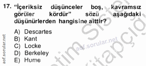 17. soru: "İçeriksiz düşünceler bos, kavramsız görüler kördür" sözü aşağıdaki düşünürlerden hangisine aittir? A) Descartes B) K…