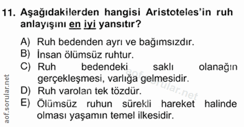 11. soru: Aşağıdakilerden hangisi Aristoteles'in ruh anlayışını en iyi yansıtır? A) Ruh bedenden ayrı ve bağımsızdır. B) İnsan…