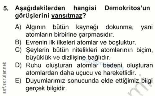 5. soru: Aşağıdakilerden hangisi Demokritos'un görüşerini yansıtmaz? A) Algının bütün kaynağı dokunma, yani atomların birbirin…