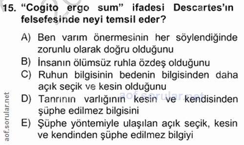 15. soru: "Cogito ergo sum" ifadesi Descartes'in felsefesinde neyi temsil eder? A) Ben varım önermesinin her söylendiğinde zoru…