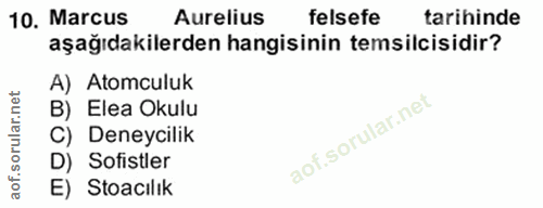 10. soru: Marcus Aurelius felsefe tarihinde aşağıdakilerden hangisinin temsilcisidir? A) Atomculuk B) Elea Okulu C) Deneycilik…