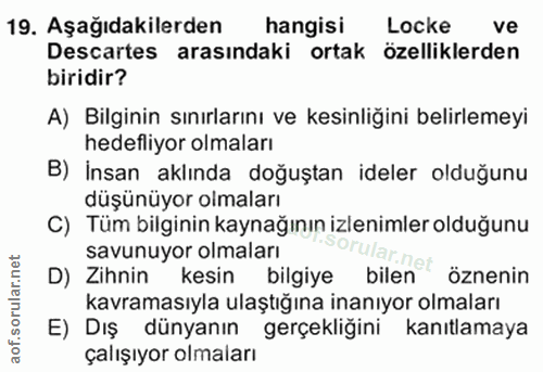 19. soru: Aşağıdakilerden hangisi Locke ve Descartes arasındaki ortak özelliklerden biridir? A) Bilginin sınırlarını ve kesinli…
