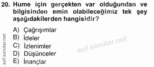 20. soru: Hume için gerçekten var olduğundan ve bilgisinden emin olabileceğimiz tek şey aşağıdakilerden hangisidir? A) Çağrışım…