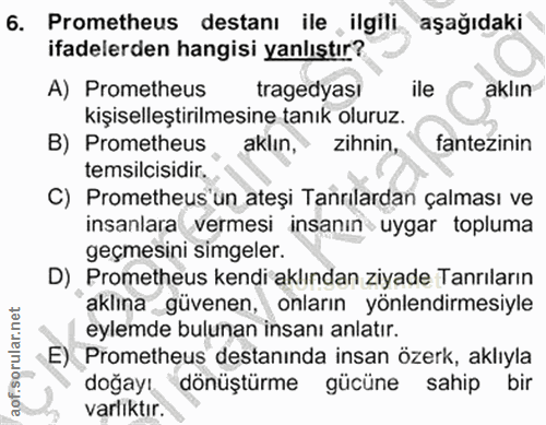 6. soru: Prometheus destanı ile , ilgili aşağıdaki ifadelerden hangisi yanlıştır? A) Prometheus tragedyası ile aklın kişiselle…