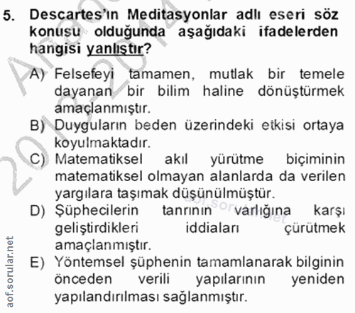 5. soru: Descartes'ın Meditasyonlar adlı eseri söz konusu olduğunda aşağıdaki ifadelerden hangisi yanlıştır? A) Felsefeyi tama…