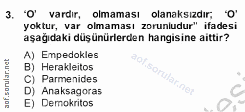 3. soru: 'O' vardır, olmaması olanaksızdır; 'O' yoktur, var olmaması zorunludur" ifadesi aşağıdaki düşünürlerden hangisine ait…