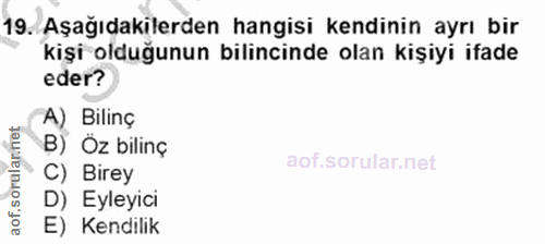 19. soru: Aşağıdakilerden hangisi kendinin ayrı bir kişi olduğunun bilincinde olan kişiyi ifade eder? A) Bilinç orularnet B) Öz…