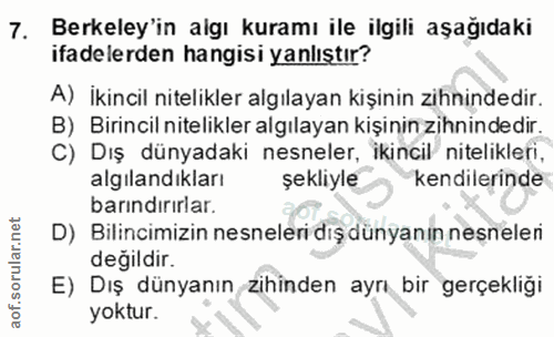 7. soru: Berkeley'in algı kuramı ile ilgili aşağıdaki ifadelerden hangisi yanlıştır? A) İkincil nitelikler algılayan kişinin z…