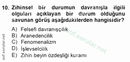 10. soru: Zihinsel bir durumun davranışla ilgili olguları açıklayan bir durum olduğunu savunan görüş aşağıdakilerden hangisidir…