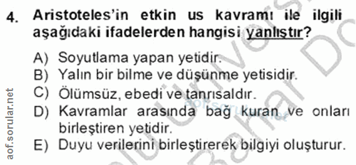 4. soru: Aristoteles'in etkin us kavramı ile ilgili aşağıdaki ifadelerden hangisi yanlıştır? A) Soyutlama yapan yetidir. B) Ya…