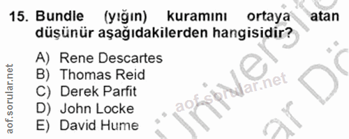 15. soru: Bundle (yiğın) kuramını ortaya atan düşünür aşağıdakilerden hangisidir? A) Rene Descartes B) Thomas Reid lar.net C) D…