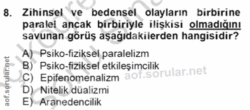 8. soru: Zihinsel ve bedensel olayların birbirine paralel ancak birbiriyle ilişkisi olmadığını savunan görüş aşağıdakilerden h…