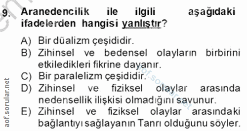 9. soru: Aranedencilik ile ilgili aşağıdaki ifadelerden hangisi yanlıştır? A) Bir düalizm çeşididir. B) Zihinsel ve bedensel o…