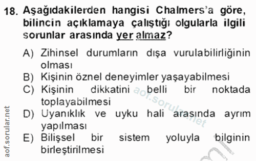 18. soru: Aşağıdakilerden hangisi Chalmers'a göre, bilincin açıklamaya çalıştığı olgularla ilgili sorunlar arasında yer almaz?…