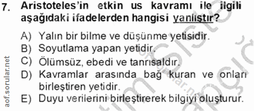 7. soru: Aristoteles'in etkin us kavramı ile ilgili aşağıdaki ifadelerden hangisi yanliştır? A) Yalın bir bilme ve düşünme yet…