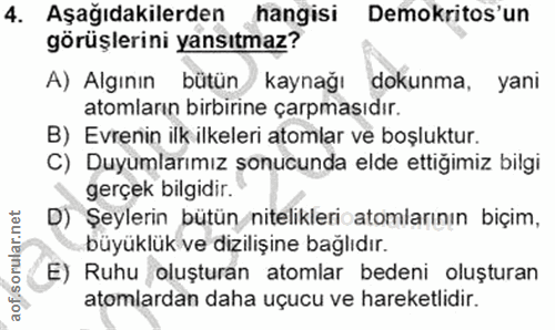 4. soru: Aşağıdakilerden hangisi Demokritos'un görüşlerini yansıtmaz? A) Algının bütün kaynağı dokunma, yani atomların birbiri…