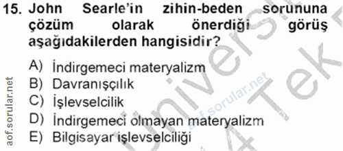 15. soru: John Searle'in zihin-beden sorununa çözüm olarak önerdiği görüş aşağıdakilerden hangisidir? A) İndirgemeci materyaliz…