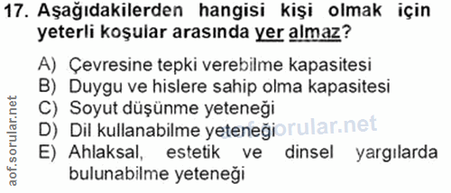 17. soru: Aşağıdakilerden hangisi kişi olmak için yeterli koşular arasında yer almaz? A) Çevresine tepki verebilme kapasitesi B…