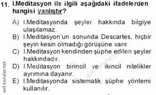 11. soru: .Meditasyon ile ilgili aşağıdaki ifadelerden hangisi yanlıştır? A) .Meditasyonda şeyler hakkında bilgiye ulaşılamaz.…